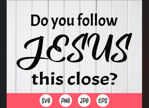 Crafts & Graphics: Do You Follow Jesus This Close SVG Review